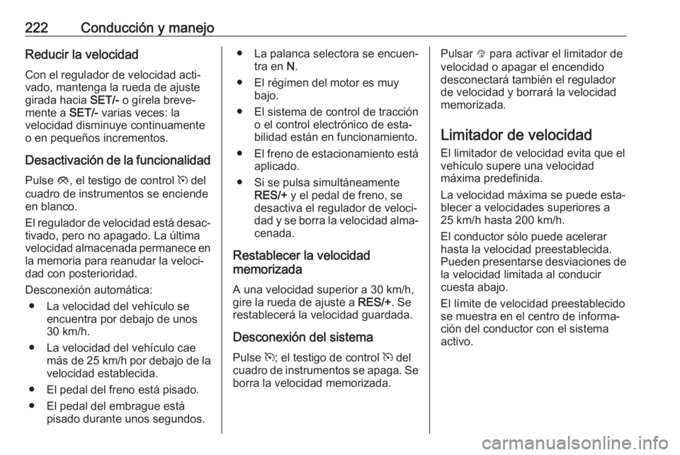 OPEL ZAFIRA C 2019 Manual de Instrucciones (in Spanish) 222Conducción y manejoReducir la velocidadCon el regulador de velocidad acti‐
vado, mantenga la rueda de ajuste
girada hacia SET/- o gírela breve‐
mente a SET/- varias veces: la
velocidad dism OPEL ZAFIRA C 2019 Manual de Instrucciones (in Spanish) 222Conducción y manejoReducir la velocidadCon el regulador de velocidad acti‐
vado, mantenga la rueda de ajuste
girada hacia SET/- o gírela breve‐
mente a SET/- varias veces: la
velocidad dism