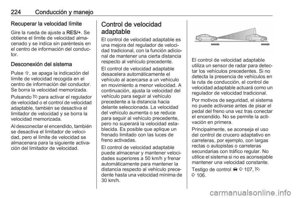 OPEL ZAFIRA C 2019 Manual de Instrucciones (in Spanish) 224Conducción y manejoRecuperar la velocidad límiteGire la rueda de ajuste a RES/+. Se
obtiene el límite de velocidad alma‐
cenado y se indica sin paréntesis en
el centro de información del co OPEL ZAFIRA C 2019 Manual de Instrucciones (in Spanish) 224Conducción y manejoRecuperar la velocidad límiteGire la rueda de ajuste a RES/+. Se
obtiene el límite de velocidad alma‐
cenado y se indica sin paréntesis en
el centro de información del co
