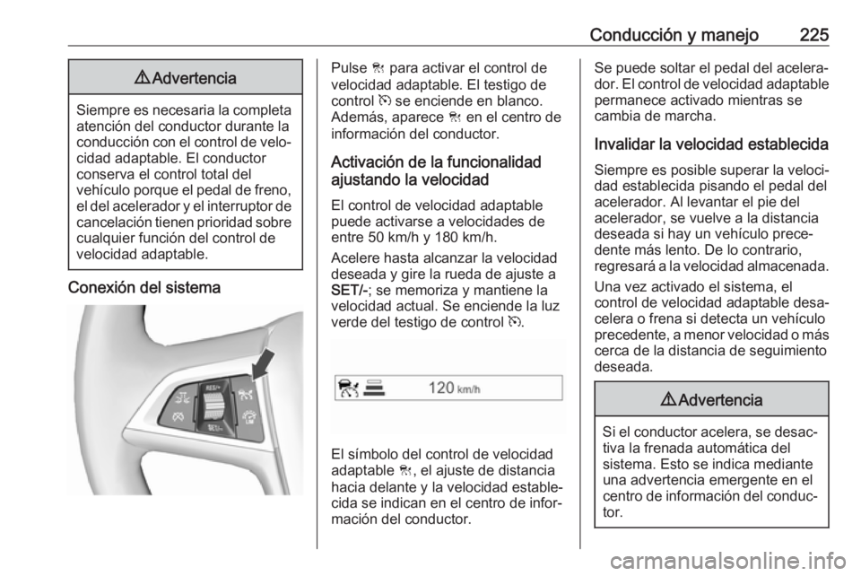 OPEL ZAFIRA C 2019 Manual de Instrucciones (in Spanish) Conducción y manejo2259Advertencia
Siempre es necesaria la completa
atención del conductor durante laconducción con el control de velo‐
cidad adaptable. El conductor
conserva el control total del OPEL ZAFIRA C 2019 Manual de Instrucciones (in Spanish) Conducción y manejo2259Advertencia
Siempre es necesaria la completa
atención del conductor durante laconducción con el control de velo‐
cidad adaptable. El conductor
conserva el control total del