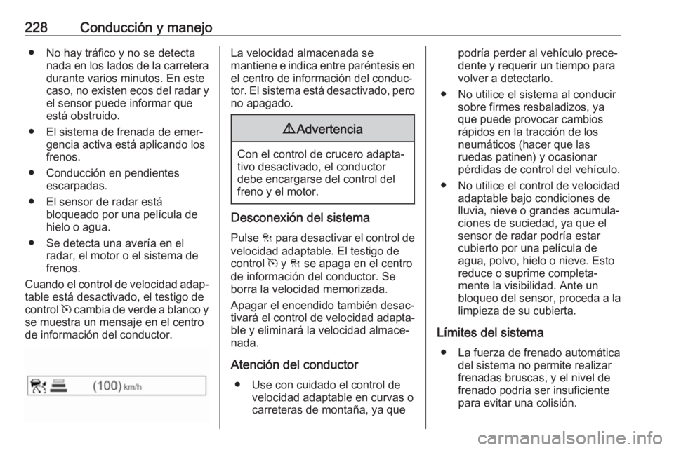 OPEL ZAFIRA C 2019 Manual de Instrucciones (in Spanish) 228Conducción y manejo● No hay tráfico y no se detectanada en los lados de la carreteradurante varios minutos. En este
caso, no existen ecos del radar y el sensor puede informar que
está obstruid OPEL ZAFIRA C 2019 Manual de Instrucciones (in Spanish) 228Conducción y manejo● No hay tráfico y no se detectanada en los lados de la carreteradurante varios minutos. En este
caso, no existen ecos del radar y el sensor puede informar que
está obstruid