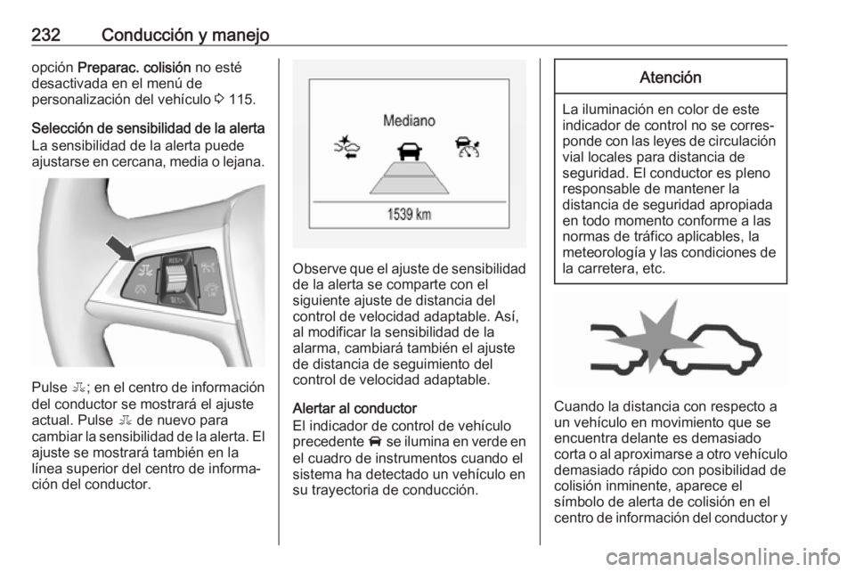 OPEL ZAFIRA C 2019 Manual de Instrucciones (in Spanish) 232Conducción y manejoopción Preparac. colisión no esté
desactivada en el menú de
personalización del vehículo 3 115.
Selección de sensibilidad de la alerta
La sensibilidad de la alerta pued OPEL ZAFIRA C 2019 Manual de Instrucciones (in Spanish) 232Conducción y manejoopción Preparac. colisión no esté
desactivada en el menú de
personalización del vehículo 3 115.
Selección de sensibilidad de la alerta
La sensibilidad de la alerta pued