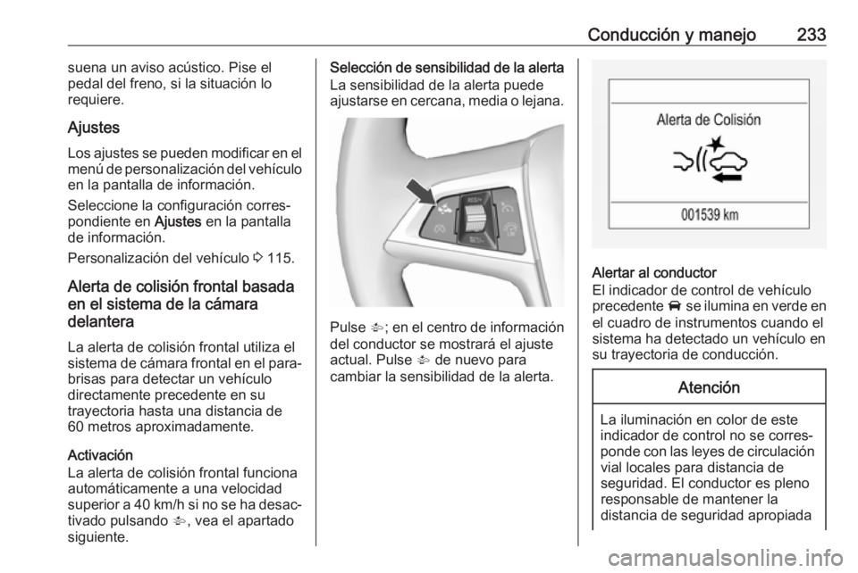 OPEL ZAFIRA C 2019 Manual de Instrucciones (in Spanish) Conducción y manejo233suena un aviso acústico. Pise el
pedal del freno, si la situación lo requiere.
Ajustes Los ajustes se pueden modificar en el
menú de personalización del vehículo en la pant OPEL ZAFIRA C 2019 Manual de Instrucciones (in Spanish) Conducción y manejo233suena un aviso acústico. Pise el
pedal del freno, si la situación lo requiere.
Ajustes Los ajustes se pueden modificar en el
menú de personalización del vehículo en la pant