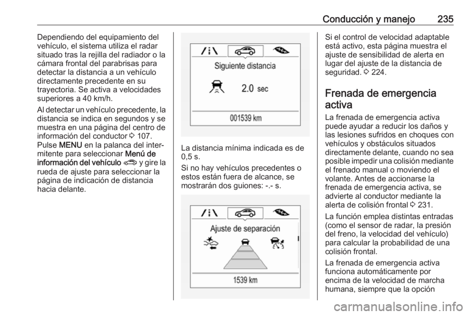 OPEL ZAFIRA C 2019 Manual de Instrucciones (in Spanish) Conducción y manejo235Dependiendo del equipamiento del
vehículo, el sistema utiliza el radar
situado tras la rejilla del radiador o la
cámara frontal del parabrisas para detectar la distancia a un OPEL ZAFIRA C 2019 Manual de Instrucciones (in Spanish) Conducción y manejo235Dependiendo del equipamiento del
vehículo, el sistema utiliza el radar
situado tras la rejilla del radiador o la
cámara frontal del parabrisas para detectar la distancia a un