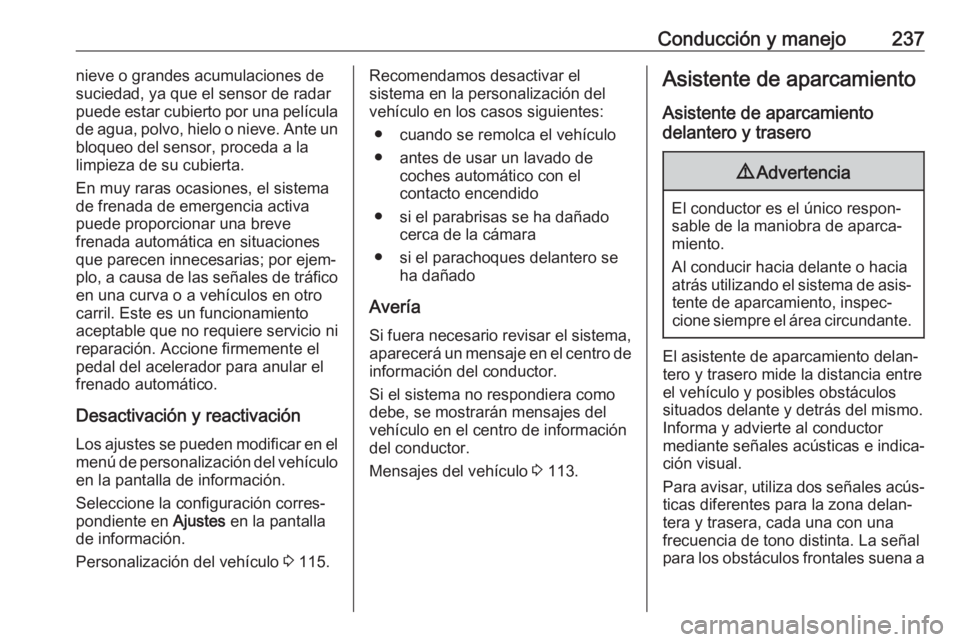 OPEL ZAFIRA C 2019 Manual de Instrucciones (in Spanish) Conducción y manejo237nieve o grandes acumulaciones de
suciedad, ya que el sensor de radar
puede estar cubierto por una película
de agua, polvo, hielo o nieve. Ante un bloqueo del sensor, proceda a OPEL ZAFIRA C 2019 Manual de Instrucciones (in Spanish) Conducción y manejo237nieve o grandes acumulaciones de
suciedad, ya que el sensor de radar
puede estar cubierto por una película
de agua, polvo, hielo o nieve. Ante un bloqueo del sensor, proceda a