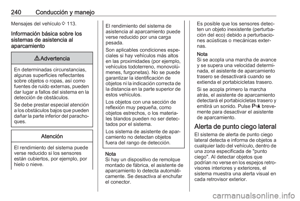 OPEL ZAFIRA C 2019 Manual de Instrucciones (in Spanish) 240Conducción y manejoMensajes del vehículo 3 113.
Información básica sobre los
sistemas de asistencia al
aparcamiento9 Advertencia
En determinadas circunstancias,
algunas superficies reflectantes OPEL ZAFIRA C 2019 Manual de Instrucciones (in Spanish) 240Conducción y manejoMensajes del vehículo 3 113.
Información básica sobre los
sistemas de asistencia al
aparcamiento9 Advertencia
En determinadas circunstancias,
algunas superficies reflectantes