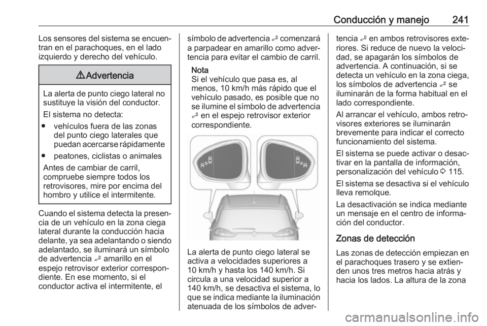 OPEL ZAFIRA C 2019 Manual de Instrucciones (in Spanish) Conducción y manejo241Los sensores del sistema se encuen‐
tran en el parachoques, en el lado
izquierdo y derecho del vehículo.9 Advertencia
La alerta de punto ciego lateral no
sustituye la visión OPEL ZAFIRA C 2019 Manual de Instrucciones (in Spanish) Conducción y manejo241Los sensores del sistema se encuen‐
tran en el parachoques, en el lado
izquierdo y derecho del vehículo.9 Advertencia
La alerta de punto ciego lateral no
sustituye la visión