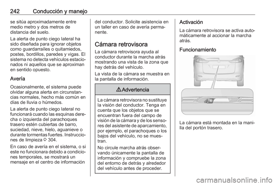 OPEL ZAFIRA C 2019 Manual de Instrucciones (in Spanish) 242Conducción y manejose sitúa aproximadamente entre
medio metro y dos metros de
distancia del suelo.
La alerta de punto ciego lateral ha
sido diseñada para ignorar objetos
como guardarraíles o qu OPEL ZAFIRA C 2019 Manual de Instrucciones (in Spanish) 242Conducción y manejose sitúa aproximadamente entre
medio metro y dos metros de
distancia del suelo.
La alerta de punto ciego lateral ha
sido diseñada para ignorar objetos
como guardarraíles o qu
