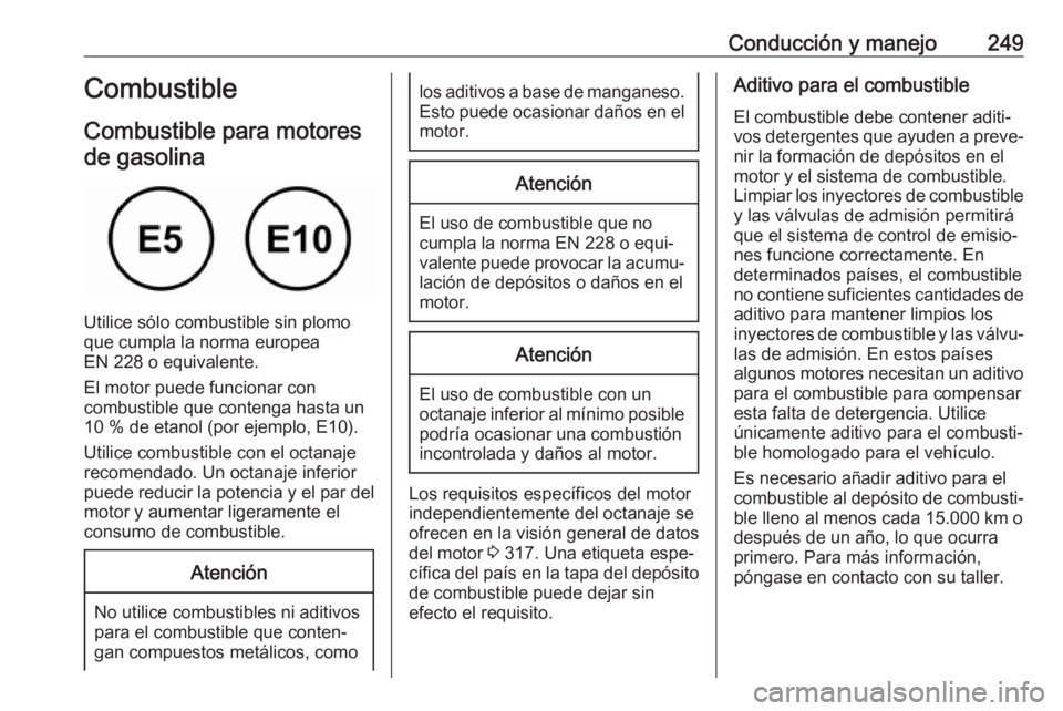 OPEL ZAFIRA C 2019 Manual de Instrucciones (in Spanish) Conducción y manejo249Combustible
Combustible para motores de gasolina
Utilice sólo combustible sin plomo
que cumpla la norma europea
EN 228 o equivalente.
El motor puede funcionar con
combustible q OPEL ZAFIRA C 2019 Manual de Instrucciones (in Spanish) Conducción y manejo249Combustible
Combustible para motores de gasolina
Utilice sólo combustible sin plomo
que cumpla la norma europea
EN 228 o equivalente.
El motor puede funcionar con
combustible q