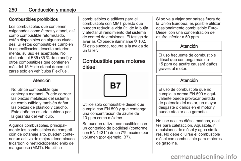 OPEL ZAFIRA C 2019 Manual de Instrucciones (in Spanish) 250Conducción y manejoCombustibles prohibidosLos combustibles que contienen
oxigenados como éteres y etanol, así como combustible reformulado,
están disponibles en algunas ciuda‐
des. Si estos c OPEL ZAFIRA C 2019 Manual de Instrucciones (in Spanish) 250Conducción y manejoCombustibles prohibidosLos combustibles que contienen
oxigenados como éteres y etanol, así como combustible reformulado,
están disponibles en algunas ciuda‐
des. Si estos c