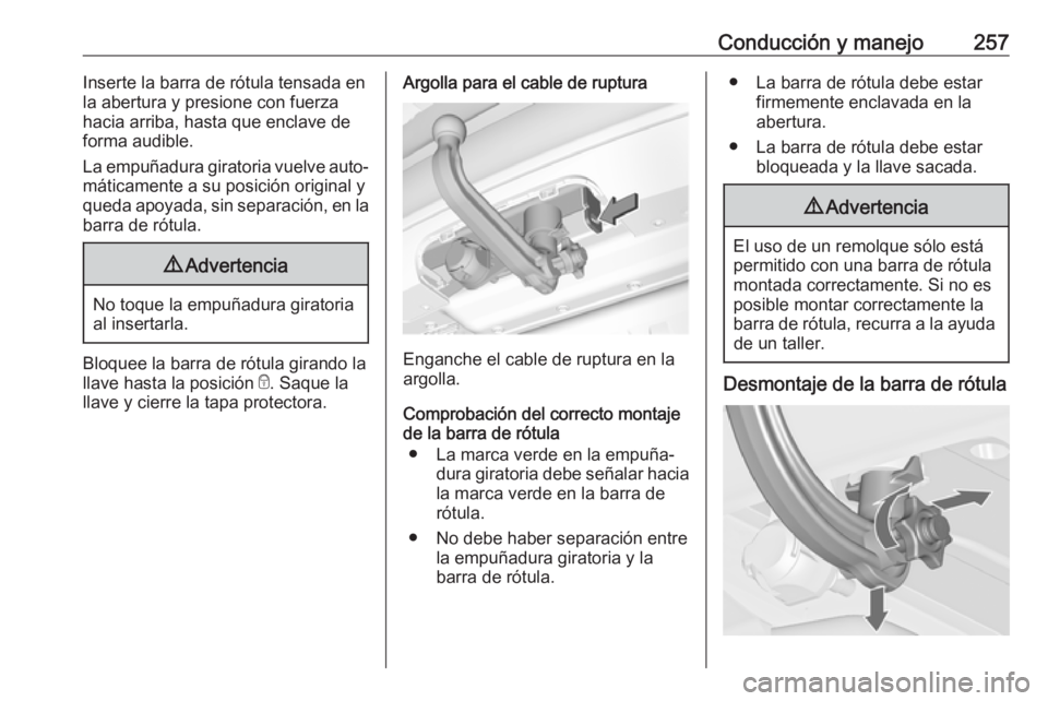 OPEL ZAFIRA C 2019 Manual de Instrucciones (in Spanish) Conducción y manejo257Inserte la barra de rótula tensada en
la abertura y presione con fuerza
hacia arriba, hasta que enclave de
forma audible.
La empuñadura giratoria vuelve auto‐
máticamente a OPEL ZAFIRA C 2019 Manual de Instrucciones (in Spanish) Conducción y manejo257Inserte la barra de rótula tensada en
la abertura y presione con fuerza
hacia arriba, hasta que enclave de
forma audible.
La empuñadura giratoria vuelve auto‐
máticamente a
