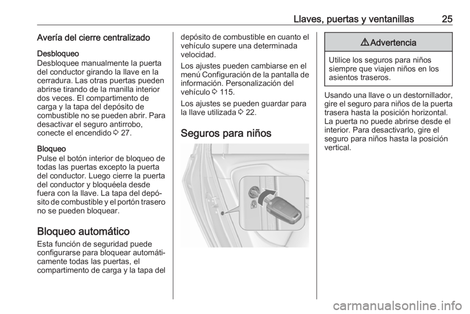 OPEL ZAFIRA C 2019 Manual de Instrucciones (in Spanish) Llaves, puertas y ventanillas25Avería del cierre centralizadoDesbloqueo
Desbloquee manualmente la puerta
del conductor girando la llave en la
cerradura. Las otras puertas pueden
abrirse tirando de la OPEL ZAFIRA C 2019 Manual de Instrucciones (in Spanish) Llaves, puertas y ventanillas25Avería del cierre centralizadoDesbloqueo
Desbloquee manualmente la puerta
del conductor girando la llave en la
cerradura. Las otras puertas pueden
abrirse tirando de la