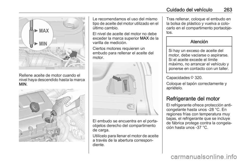 OPEL ZAFIRA C 2019 Manual de Instrucciones (in Spanish) Cuidado del vehículo263
Rellene aceite de motor cuando el
nivel haya descendido hasta la marca MIN .
Le recomendamos el uso del mismo
tipo de aceite del motor utilizado en el
último cambio.
El nivel OPEL ZAFIRA C 2019 Manual de Instrucciones (in Spanish) Cuidado del vehículo263
Rellene aceite de motor cuando el
nivel haya descendido hasta la marca MIN .
Le recomendamos el uso del mismo
tipo de aceite del motor utilizado en el
último cambio.
El nivel