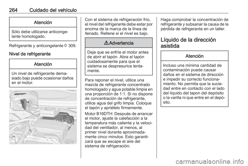 OPEL ZAFIRA C 2019 Manual de Instrucciones (in Spanish) 264Cuidado del vehículoAtención
Sólo debe utilizarse anticonge‐
lante homologado.
Refrigerante y anticongelante 3 309.
Nivel de refrigerante
Atención
Un nivel de refrigerante dema‐
siado bajo OPEL ZAFIRA C 2019 Manual de Instrucciones (in Spanish) 264Cuidado del vehículoAtención
Sólo debe utilizarse anticonge‐
lante homologado.
Refrigerante y anticongelante 3 309.
Nivel de refrigerante
Atención
Un nivel de refrigerante dema‐
siado bajo