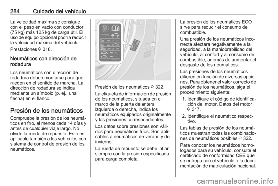 OPEL ZAFIRA C 2019 Manual de Instrucciones (in Spanish) 284Cuidado del vehículoLa velocidad máxima se consigue
con el peso en vacío con conductor
(75 kg) más 125 kg de carga útil. El
uso de equipo opcional podría reducir la velocidad máxima del veh OPEL ZAFIRA C 2019 Manual de Instrucciones (in Spanish) 284Cuidado del vehículoLa velocidad máxima se consigue
con el peso en vacío con conductor
(75 kg) más 125 kg de carga útil. El
uso de equipo opcional podría reducir la velocidad máxima del veh