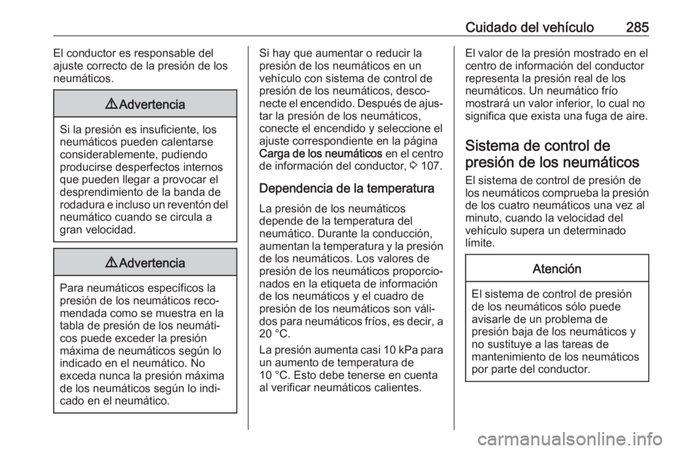 OPEL ZAFIRA C 2019 Manual de Instrucciones (in Spanish) Cuidado del vehículo285El conductor es responsable del
ajuste correcto de la presión de los neumáticos.9 Advertencia
Si la presión es insuficiente, los
neumáticos pueden calentarse
considerableme OPEL ZAFIRA C 2019 Manual de Instrucciones (in Spanish) Cuidado del vehículo285El conductor es responsable del
ajuste correcto de la presión de los neumáticos.9 Advertencia
Si la presión es insuficiente, los
neumáticos pueden calentarse
considerableme