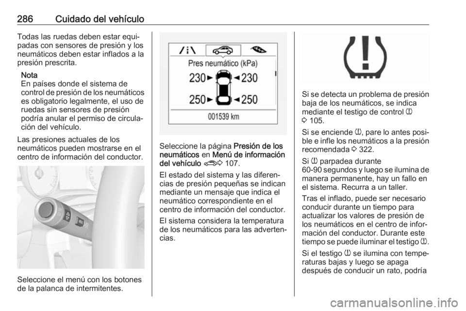 OPEL ZAFIRA C 2019 Manual de Instrucciones (in Spanish) 286Cuidado del vehículoTodas las ruedas deben estar equi‐padas con sensores de presión y losneumáticos deben estar inflados a la
presión prescrita.
Nota
En países donde el sistema de
control de OPEL ZAFIRA C 2019 Manual de Instrucciones (in Spanish) 286Cuidado del vehículoTodas las ruedas deben estar equi‐padas con sensores de presión y losneumáticos deben estar inflados a la
presión prescrita.
Nota
En países donde el sistema de
control de
