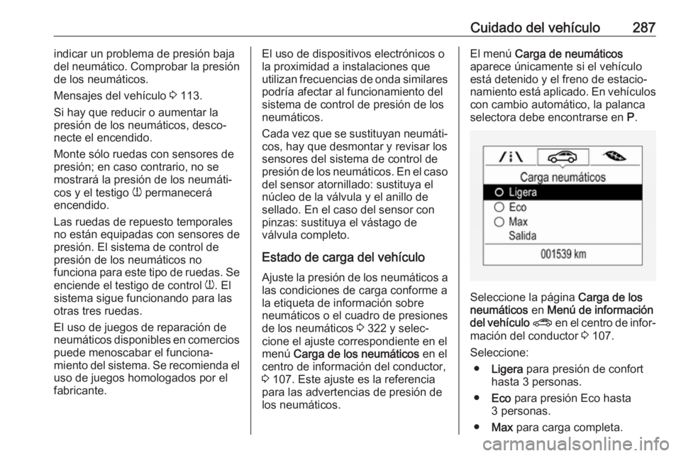 OPEL ZAFIRA C 2019 Manual de Instrucciones (in Spanish) Cuidado del vehículo287indicar un problema de presión baja
del neumático. Comprobar la presión
de los neumáticos.
Mensajes del vehículo 3 113.
Si hay que reducir o aumentar la presión de los n OPEL ZAFIRA C 2019 Manual de Instrucciones (in Spanish) Cuidado del vehículo287indicar un problema de presión baja
del neumático. Comprobar la presión
de los neumáticos.
Mensajes del vehículo 3 113.
Si hay que reducir o aumentar la presión de los n