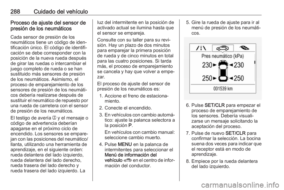OPEL ZAFIRA C 2019 Manual de Instrucciones (in Spanish) 288Cuidado del vehículoProceso de ajuste del sensor de
presión de los neumáticos
Cada sensor de presión de los
neumáticos tiene un código de iden‐
tificación único. El código de identifi‐ OPEL ZAFIRA C 2019 Manual de Instrucciones (in Spanish) 288Cuidado del vehículoProceso de ajuste del sensor de
presión de los neumáticos
Cada sensor de presión de los
neumáticos tiene un código de iden‐
tificación único. El código de identifi‐