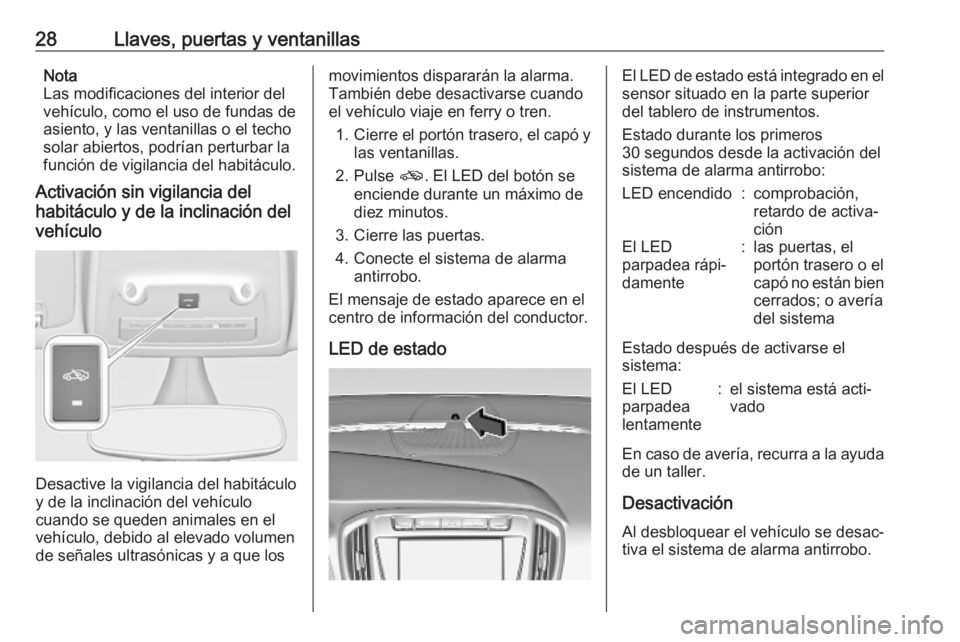 OPEL ZAFIRA C 2019  Manual de Instrucciones (in Spanish) 28Llaves, puertas y ventanillasNota
Las modificaciones del interior del
vehículo, como el uso de fundas de
asiento, y las ventanillas o el techo
solar abiertos, podrían perturbar la
función de vigi