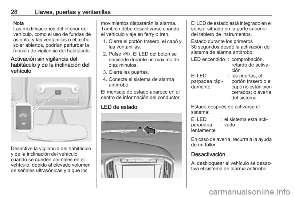 OPEL ZAFIRA C 2019 Manual de Instrucciones (in Spanish) 28Llaves, puertas y ventanillasNota
Las modificaciones del interior del
vehículo, como el uso de fundas de
asiento, y las ventanillas o el techo
solar abiertos, podrían perturbar la
función de vigi OPEL ZAFIRA C 2019 Manual de Instrucciones (in Spanish) 28Llaves, puertas y ventanillasNota
Las modificaciones del interior del
vehículo, como el uso de fundas de
asiento, y las ventanillas o el techo
solar abiertos, podrían perturbar la
función de vigi