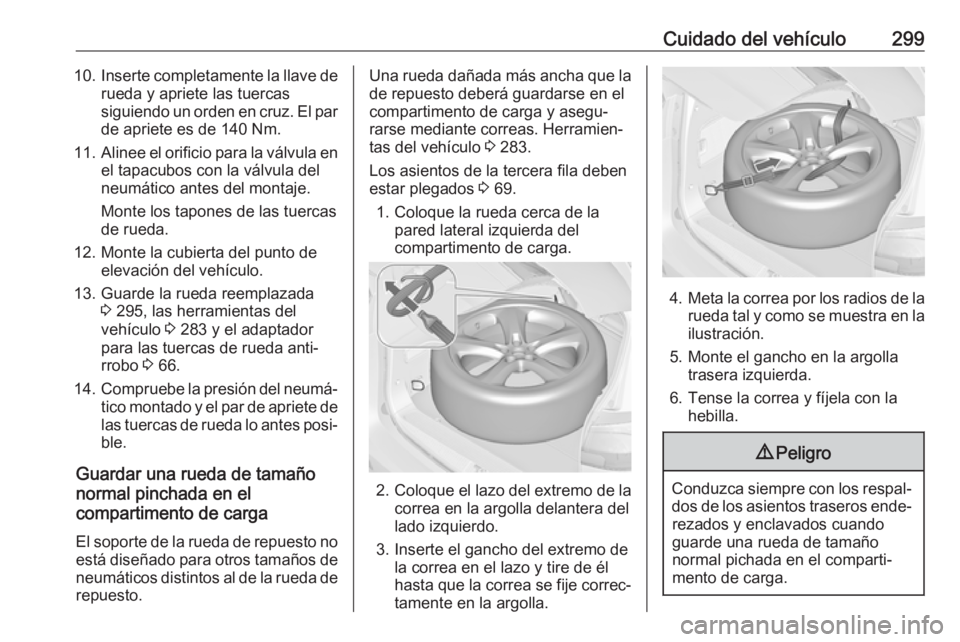 OPEL ZAFIRA C 2019 Manual de Instrucciones (in Spanish) Cuidado del vehículo29910.Inserte completamente la llave de
rueda y apriete las tuercas
siguiendo un orden en cruz. El par de apriete es de 140 Nm.
11. Alinee el orificio para la válvula en
el tapac OPEL ZAFIRA C 2019 Manual de Instrucciones (in Spanish) Cuidado del vehículo29910.Inserte completamente la llave de
rueda y apriete las tuercas
siguiendo un orden en cruz. El par de apriete es de 140 Nm.
11. Alinee el orificio para la válvula en
el tapac