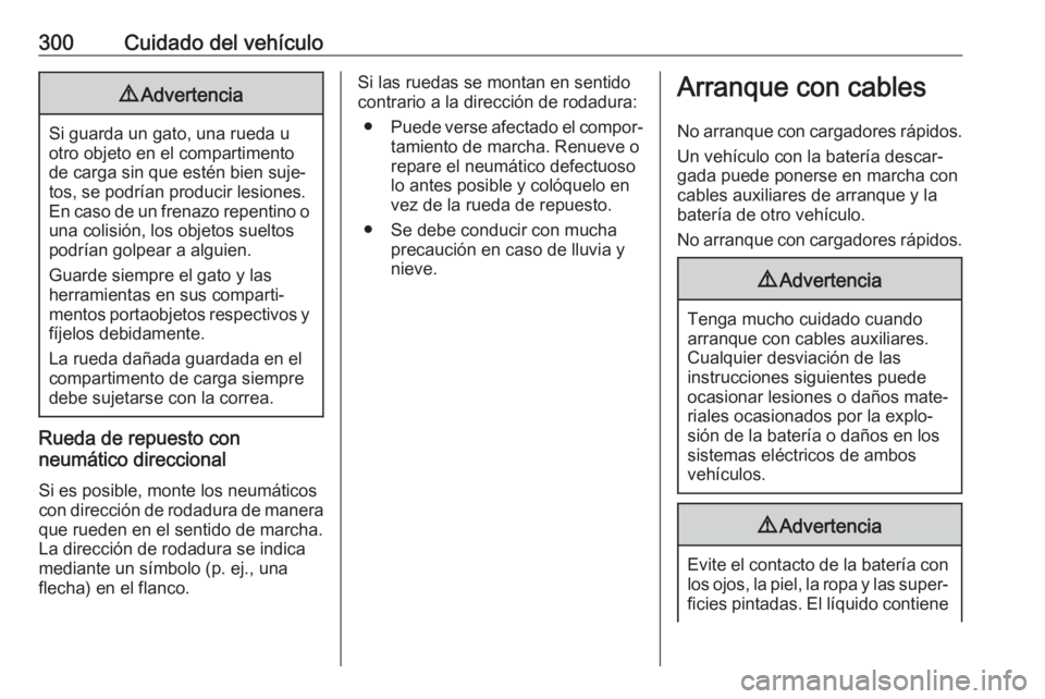 OPEL ZAFIRA C 2019 Manual de Instrucciones (in Spanish) 300Cuidado del vehículo9Advertencia
Si guarda un gato, una rueda u
otro objeto en el compartimento
de carga sin que estén bien suje‐
tos, se podrían producir lesiones.
En caso de un frenazo repen OPEL ZAFIRA C 2019 Manual de Instrucciones (in Spanish) 300Cuidado del vehículo9Advertencia
Si guarda un gato, una rueda u
otro objeto en el compartimento
de carga sin que estén bien suje‐
tos, se podrían producir lesiones.
En caso de un frenazo repen
