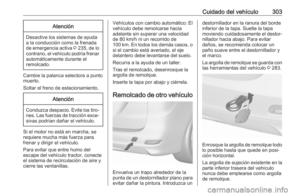 OPEL ZAFIRA C 2019 Manual de Instrucciones (in Spanish) Cuidado del vehículo303Atención
Desactive los sistemas de ayuda
a la conducción como la frenada
de emergencia activa 3 235 , de lo
contrario, el vehículo podría frenar automáticamente durante e OPEL ZAFIRA C 2019 Manual de Instrucciones (in Spanish) Cuidado del vehículo303Atención
Desactive los sistemas de ayuda
a la conducción como la frenada
de emergencia activa 3 235 , de lo
contrario, el vehículo podría frenar automáticamente durante e