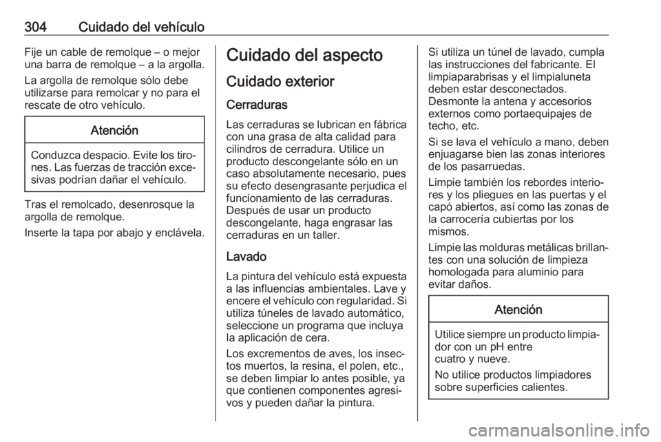 OPEL ZAFIRA C 2019 Manual de Instrucciones (in Spanish) 304Cuidado del vehículoFije un cable de remolque – o mejor
una barra de remolque – a la argolla.
La argolla de remolque sólo debe
utilizarse para remolcar y no para el
rescate de otro vehículo. OPEL ZAFIRA C 2019 Manual de Instrucciones (in Spanish) 304Cuidado del vehículoFije un cable de remolque – o mejor
una barra de remolque – a la argolla.
La argolla de remolque sólo debe
utilizarse para remolcar y no para el
rescate de otro vehículo.