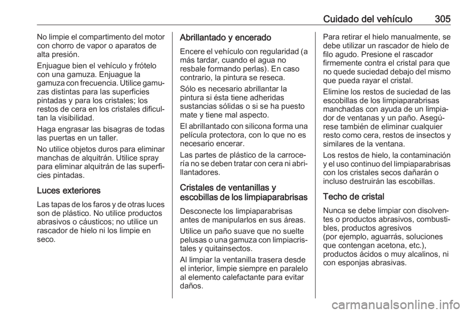 OPEL ZAFIRA C 2019 Manual de Instrucciones (in Spanish) Cuidado del vehículo305No limpie el compartimento del motor
con chorro de vapor o aparatos de
alta presión.
Enjuague bien el vehículo y frótelo con una gamuza. Enjuague la
gamuza con frecuencia. U OPEL ZAFIRA C 2019 Manual de Instrucciones (in Spanish) Cuidado del vehículo305No limpie el compartimento del motor
con chorro de vapor o aparatos de
alta presión.
Enjuague bien el vehículo y frótelo con una gamuza. Enjuague la
gamuza con frecuencia. U