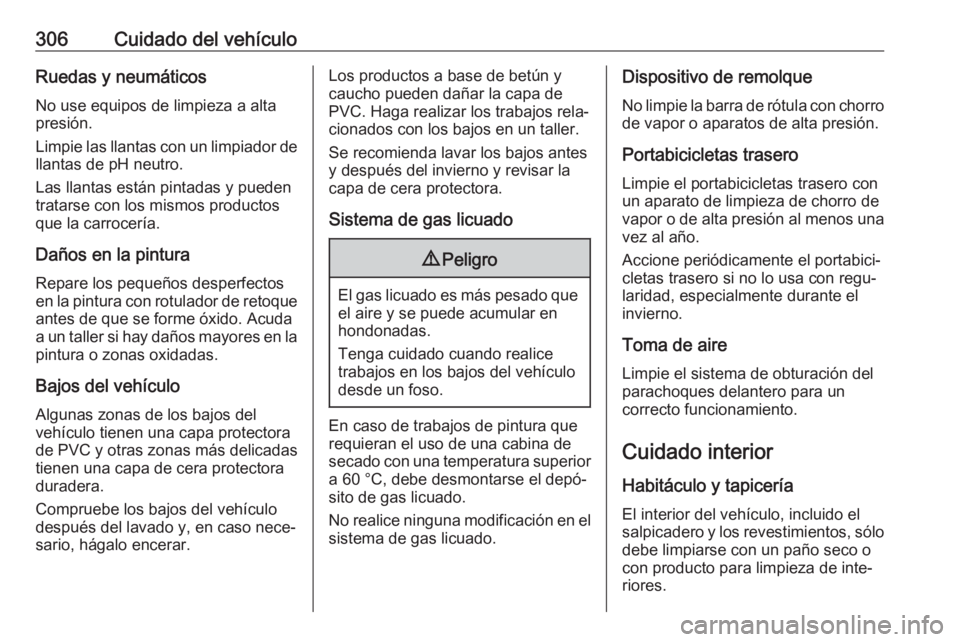 OPEL ZAFIRA C 2019 Manual de Instrucciones (in Spanish) 306Cuidado del vehículoRuedas y neumáticosNo use equipos de limpieza a alta
presión.
Limpie las llantas con un limpiador de llantas de pH neutro.
Las llantas están pintadas y pueden
tratarse con l OPEL ZAFIRA C 2019 Manual de Instrucciones (in Spanish) 306Cuidado del vehículoRuedas y neumáticosNo use equipos de limpieza a alta
presión.
Limpie las llantas con un limpiador de llantas de pH neutro.
Las llantas están pintadas y pueden
tratarse con l