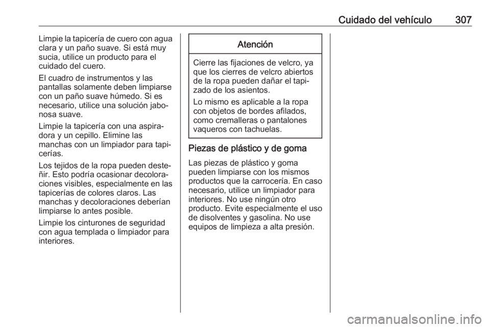 OPEL ZAFIRA C 2019 Manual de Instrucciones (in Spanish) Cuidado del vehículo307Limpie la tapicería de cuero con agua
clara y un paño suave. Si está muy
sucia, utilice un producto para el
cuidado del cuero.
El cuadro de instrumentos y las
pantallas sola OPEL ZAFIRA C 2019 Manual de Instrucciones (in Spanish) Cuidado del vehículo307Limpie la tapicería de cuero con agua
clara y un paño suave. Si está muy
sucia, utilice un producto para el
cuidado del cuero.
El cuadro de instrumentos y las
pantallas sola