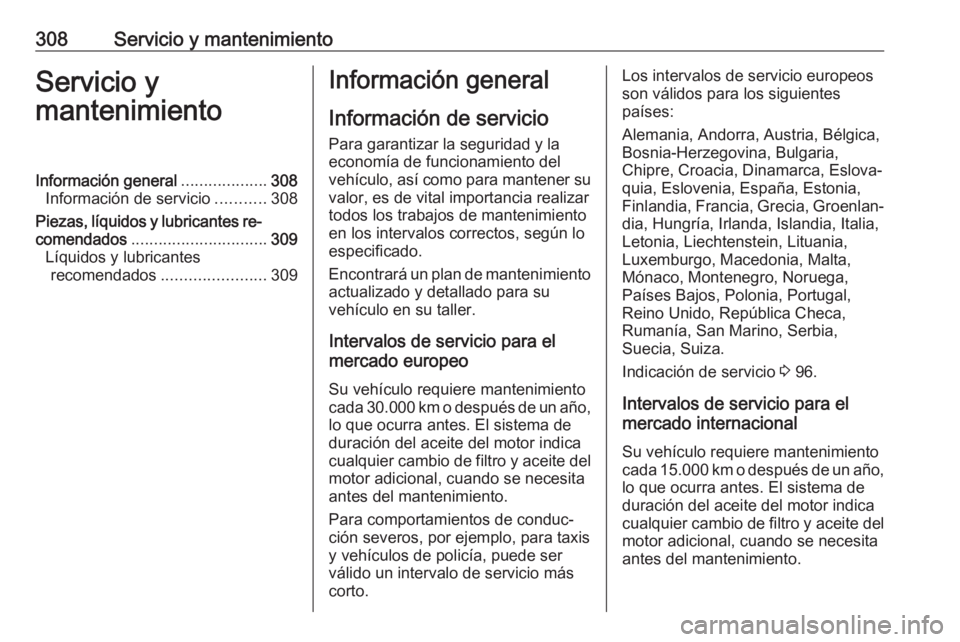 OPEL ZAFIRA C 2019 Manual de Instrucciones (in Spanish) 308Servicio y mantenimientoServicio y
mantenimientoInformación general ...................308
Información de servicio ...........308
Piezas, líquidos y lubricantes re‐
comendados ................ OPEL ZAFIRA C 2019 Manual de Instrucciones (in Spanish) 308Servicio y mantenimientoServicio y
mantenimientoInformación general ...................308
Información de servicio ...........308
Piezas, líquidos y lubricantes re‐
comendados ................