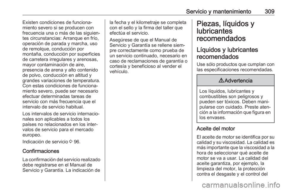 OPEL ZAFIRA C 2019 Manual de Instrucciones (in Spanish) Servicio y mantenimiento309Existen condiciones de funciona‐
miento severo si se producen con
frecuencia una o más de las siguien‐
tes circunstancias: Arranque en frío,
operación de parada y mar OPEL ZAFIRA C 2019 Manual de Instrucciones (in Spanish) Servicio y mantenimiento309Existen condiciones de funciona‐
miento severo si se producen con
frecuencia una o más de las siguien‐
tes circunstancias: Arranque en frío,
operación de parada y mar