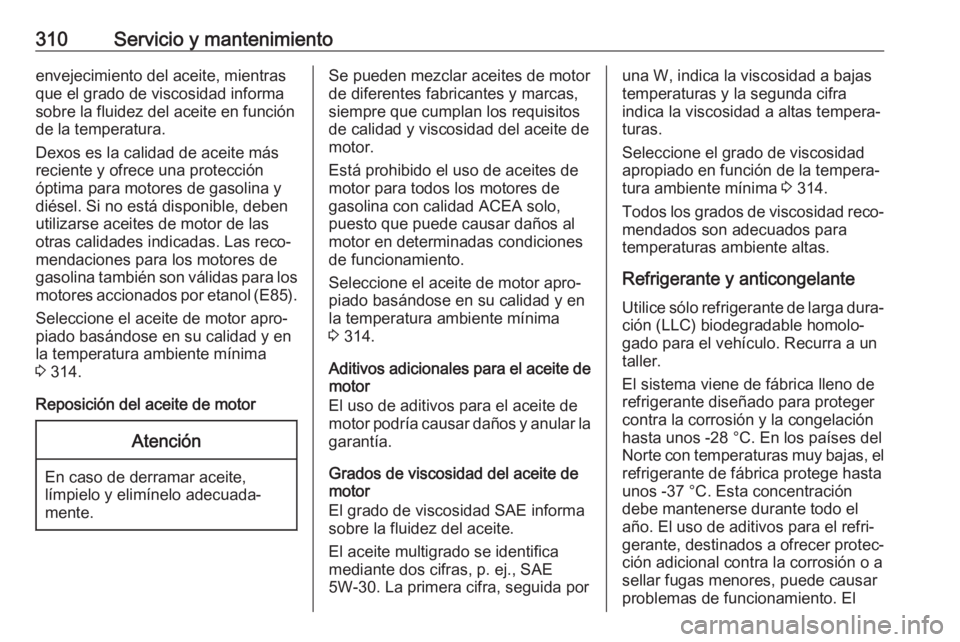 OPEL ZAFIRA C 2019 Manual de Instrucciones (in Spanish) 310Servicio y mantenimientoenvejecimiento del aceite, mientras
que el grado de viscosidad informa
sobre la fluidez del aceite en función
de la temperatura.
Dexos es la calidad de aceite más
reciente OPEL ZAFIRA C 2019 Manual de Instrucciones (in Spanish) 310Servicio y mantenimientoenvejecimiento del aceite, mientras
que el grado de viscosidad informa
sobre la fluidez del aceite en función
de la temperatura.
Dexos es la calidad de aceite más
reciente