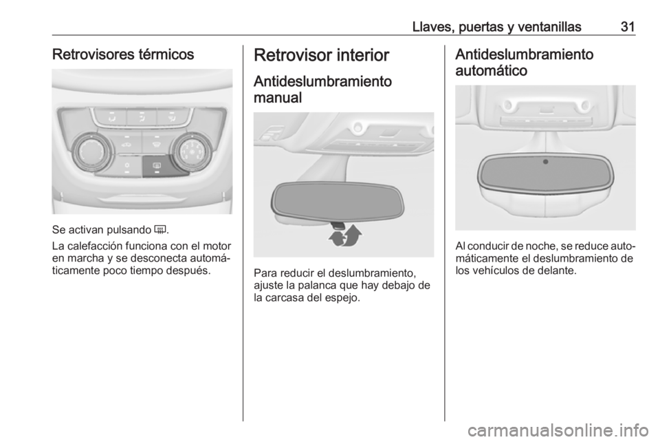 OPEL ZAFIRA C 2019  Manual de Instrucciones (in Spanish) Llaves, puertas y ventanillas31Retrovisores térmicos
Se activan pulsando Ü.
La calefacción funciona con el motor
en marcha y se desconecta automá‐
ticamente poco tiempo después.
Retrovisor inte