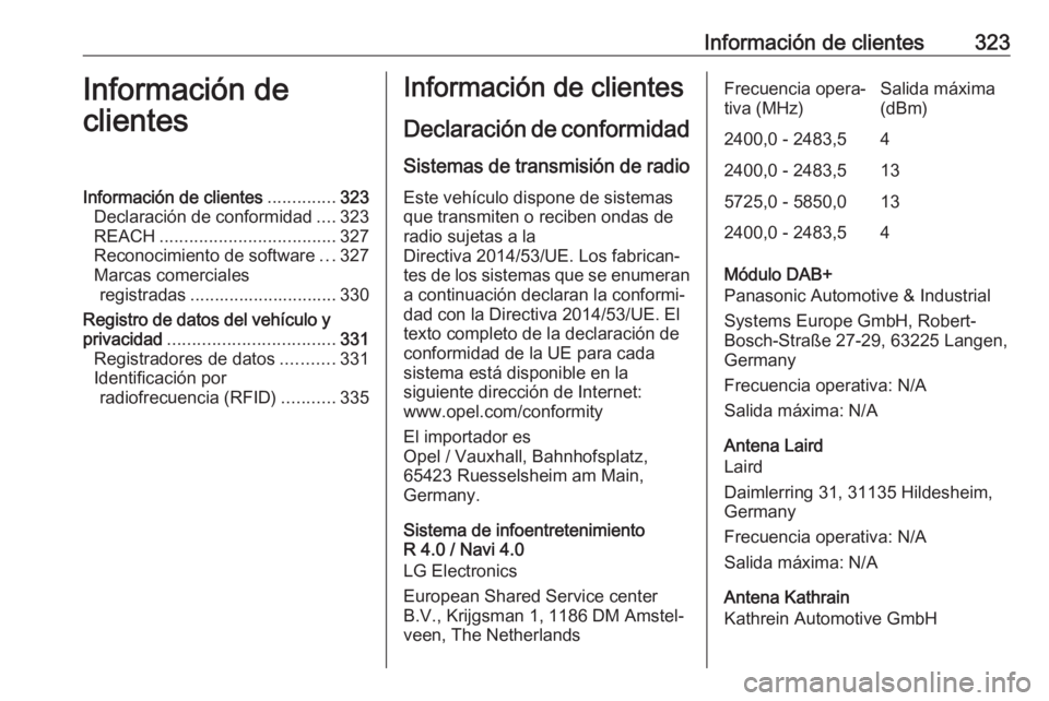 OPEL ZAFIRA C 2019 Manual de Instrucciones (in Spanish) Información de clientes323Información de
clientesInformación de clientes ..............323
Declaración de conformidad ....323
REACH .................................... 327
Reconocimiento de softw OPEL ZAFIRA C 2019 Manual de Instrucciones (in Spanish) Información de clientes323Información de
clientesInformación de clientes ..............323
Declaración de conformidad ....323
REACH .................................... 327
Reconocimiento de softw
