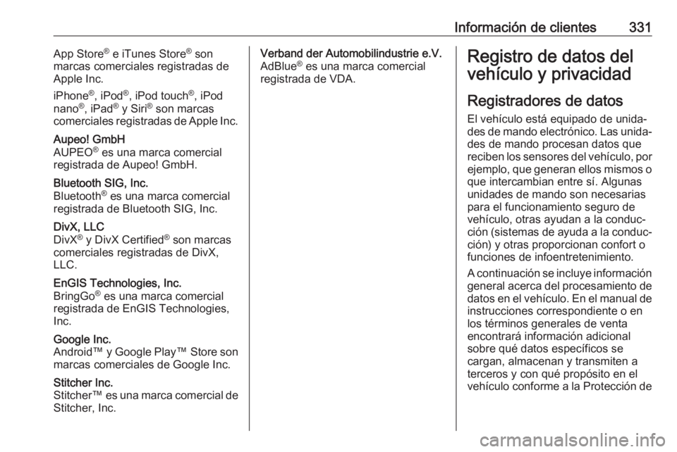 OPEL ZAFIRA C 2019 Manual de Instrucciones (in Spanish) Información de clientes331App Store®
e iTunes Store ®
son
marcas comerciales registradas de
Apple Inc.
iPhone ®
, iPod ®
, iPod touch ®
, iPod
nano ®
, iPad ®
y Siri ®
son marcas
comercia OPEL ZAFIRA C 2019 Manual de Instrucciones (in Spanish) Información de clientes331App Store®
e iTunes Store ®
son
marcas comerciales registradas de
Apple Inc.
iPhone ®
, iPod ®
, iPod touch ®
, iPod
nano ®
, iPad ®
y Siri ®
son marcas
comercia