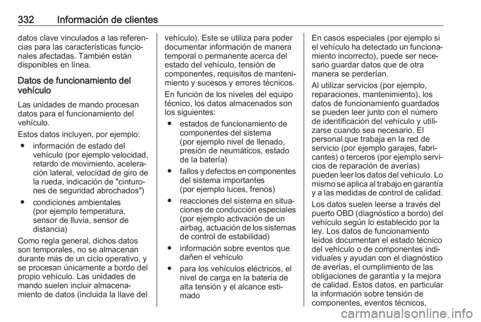 OPEL ZAFIRA C 2019  Manual de Instrucciones (in Spanish) 332Información de clientesdatos clave vinculados a las referen‐
cias para las características funcio‐
nales afectadas. También están
disponibles en línea.
Datos de funcionamiento del
vehícul