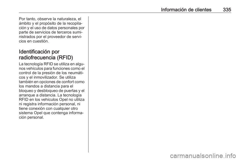 OPEL ZAFIRA C 2019 Manual de Instrucciones (in Spanish) Información de clientes335Por tanto, observe la naturaleza, el
ámbito y el propósito de la recopila‐
ción y el uso de datos personales por
parte de servicios de terceros sumi‐
nistrados por el OPEL ZAFIRA C 2019 Manual de Instrucciones (in Spanish) Información de clientes335Por tanto, observe la naturaleza, el
ámbito y el propósito de la recopila‐
ción y el uso de datos personales por
parte de servicios de terceros sumi‐
nistrados por el