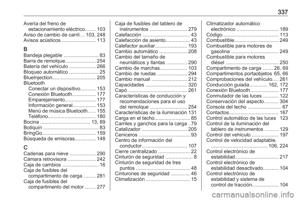 OPEL ZAFIRA C 2019 Manual de Instrucciones (in Spanish) 337Avería del freno deestacionamiento eléctrico .......103
Aviso de cambio de carril ...103, 248
Avisos acústicos ........................113
B Bandeja plegable .........................83
Barra OPEL ZAFIRA C 2019 Manual de Instrucciones (in Spanish) 337Avería del freno deestacionamiento eléctrico .......103
Aviso de cambio de carril ...103, 248
Avisos acústicos ........................113
B Bandeja plegable .........................83
Barra