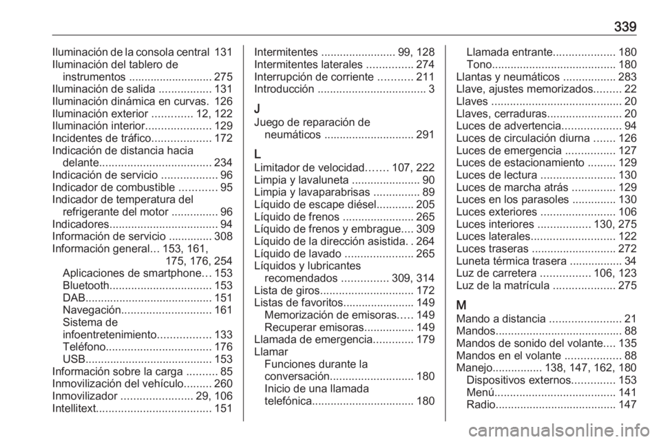 OPEL ZAFIRA C 2019  Manual de Instrucciones (in Spanish) 339Iluminación de la consola central 131
Iluminación del tablero de instrumentos ........................... 275
Iluminación de salida  .................131
Iluminación dinámica en curvas. 126
Il