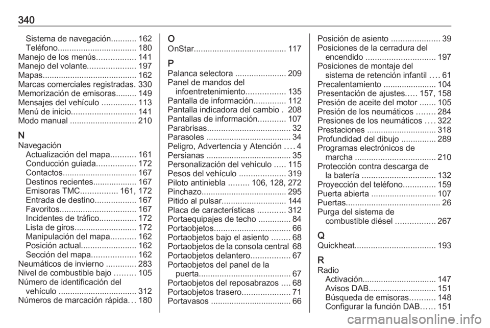 OPEL ZAFIRA C 2019  Manual de Instrucciones (in Spanish) 340Sistema de navegación...........162
Teléfono .................................. 180
Manejo de los menús .................141
Manejo del volante .....................197
Mapas ...................