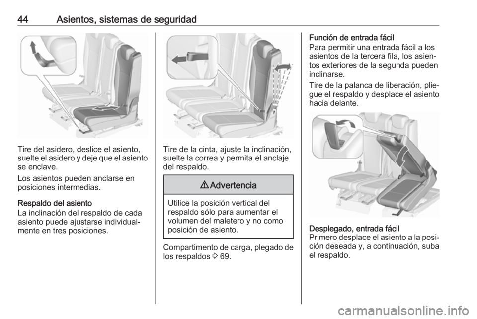 OPEL ZAFIRA C 2019  Manual de Instrucciones (in Spanish) 44Asientos, sistemas de seguridad
Tire del asidero, deslice el asiento,
suelte el asidero y deje que el asiento
se enclave.
Los asientos pueden anclarse en
posiciones intermedias.
Respaldo del asiento