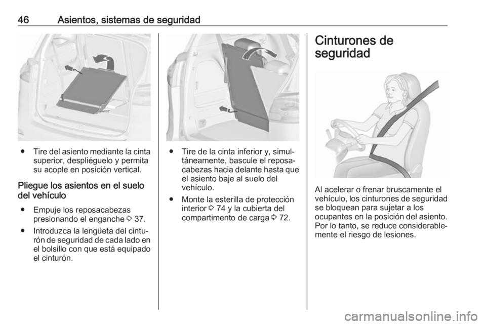 OPEL ZAFIRA C 2019  Manual de Instrucciones (in Spanish) 46Asientos, sistemas de seguridad
●Tire del asiento mediante la cinta
superior, despliéguelo y permita
su acople en posición vertical.
Pliegue los asientos en el suelo del vehículo
● Empuje los