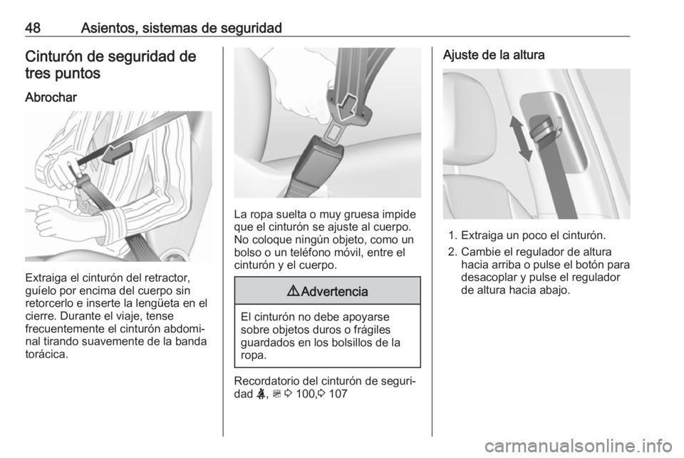 OPEL ZAFIRA C 2019 Manual de Instrucciones (in Spanish) 48Asientos, sistemas de seguridadCinturón de seguridad detres puntos
Abrochar
Extraiga el cinturón del retractor,
guíelo por encima del cuerpo sin retorcerlo e inserte la lengüeta en el
cierre. Du OPEL ZAFIRA C 2019 Manual de Instrucciones (in Spanish) 48Asientos, sistemas de seguridadCinturón de seguridad detres puntos
Abrochar
Extraiga el cinturón del retractor,
guíelo por encima del cuerpo sin retorcerlo e inserte la lengüeta en el
cierre. Du