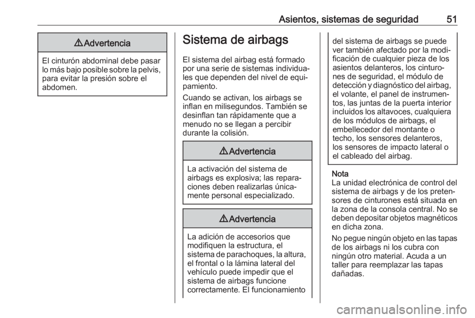 OPEL ZAFIRA C 2019  Manual de Instrucciones (in Spanish) Asientos, sistemas de seguridad519Advertencia
El cinturón abdominal debe pasar
lo más bajo posible sobre la pelvis, para evitar la presión sobre el
abdomen.
Sistema de airbags
El sistema del airbag