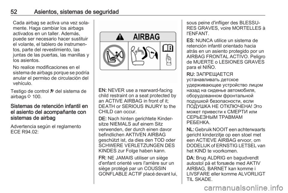OPEL ZAFIRA C 2019  Manual de Instrucciones (in Spanish) 52Asientos, sistemas de seguridadCada airbag se activa una vez sola‐
mente. Haga cambiar los airbags
activados en un taller. Además,
puede ser necesario hacer sustituir
el volante, el tablero de in