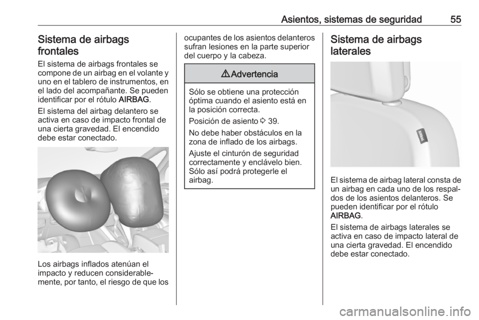 OPEL ZAFIRA C 2019 Manual de Instrucciones (in Spanish) Asientos, sistemas de seguridad55Sistema de airbagsfrontales
El sistema de airbags frontales se
compone de un airbag en el volante y
uno en el tablero de instrumentos, en el lado del acompañante. Se OPEL ZAFIRA C 2019 Manual de Instrucciones (in Spanish) Asientos, sistemas de seguridad55Sistema de airbagsfrontales
El sistema de airbags frontales se
compone de un airbag en el volante y
uno en el tablero de instrumentos, en el lado del acompañante. Se