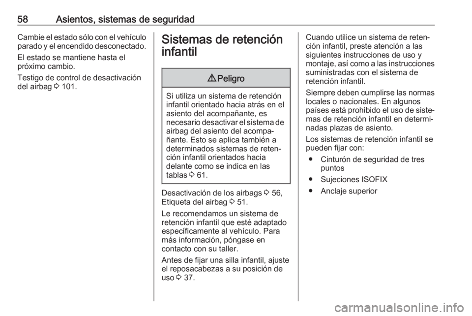 OPEL ZAFIRA C 2019  Manual de Instrucciones (in Spanish) 58Asientos, sistemas de seguridadCambie el estado sólo con el vehículo
parado y el encendido desconectado.
El estado se mantiene hasta el
próximo cambio.
Testigo de control de desactivación
del ai