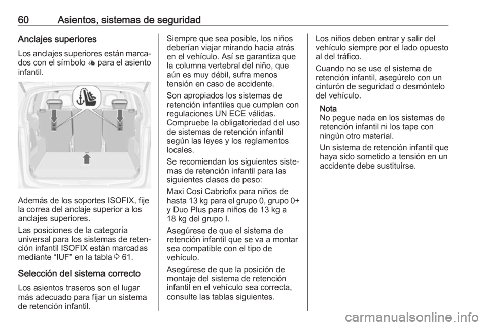 OPEL ZAFIRA C 2019  Manual de Instrucciones (in Spanish) 60Asientos, sistemas de seguridadAnclajes superioresLos anclajes  superiores están marca‐
dos con el símbolo  : para el asiento
infantil.
Además de los soportes ISOFIX, fije
la correa del anclaje